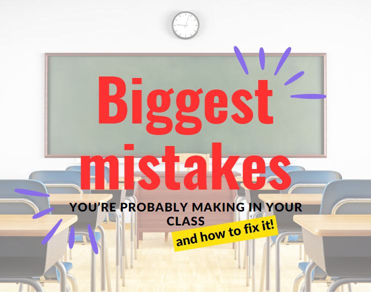 Biggest mistakes you’re probably making in your class and how to fix it!